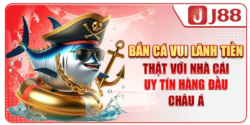 Bắn cá vui lãnh tiền thật với nhà cái uy tín hàng đầu châu Á