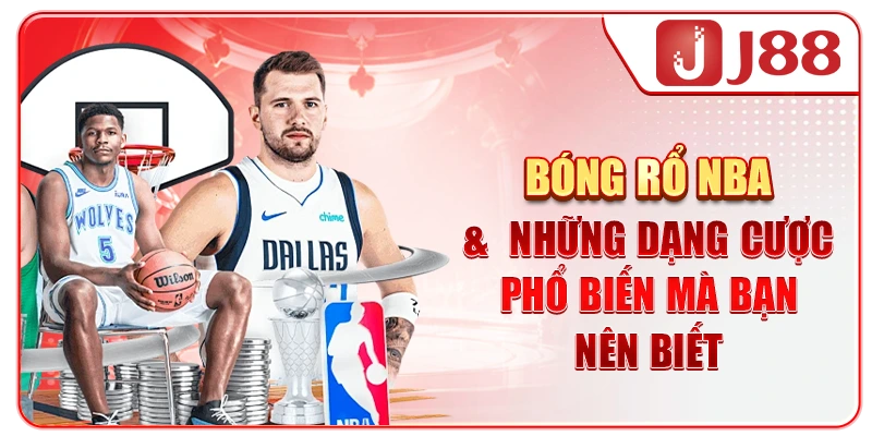 Bóng Rổ NBA & Những Dạng Cược Phổ Biến Mà Bạn Nên Biết