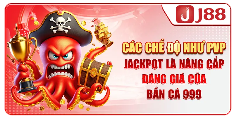 Các chế độ như PVP, Jackpot là nâng cấp đáng giá của bắn cá 999