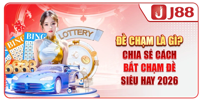 Đề Chạm Là Gì? Chia Sẻ Cách Bắt Chạm Đề Siêu Hay 2026