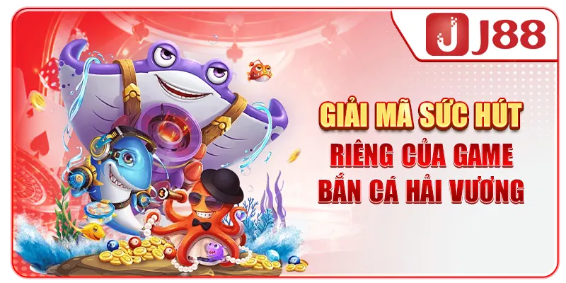 Giải mã sức hút riêng của game bắn cá Hải Vương