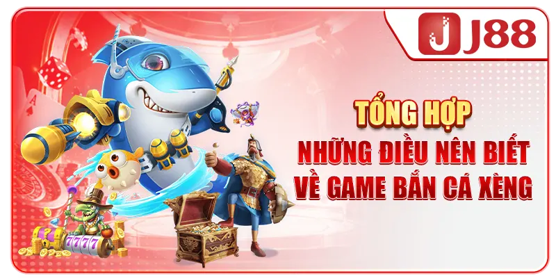 Tổng hợp những điều nên biết về game bắn cá Xèng