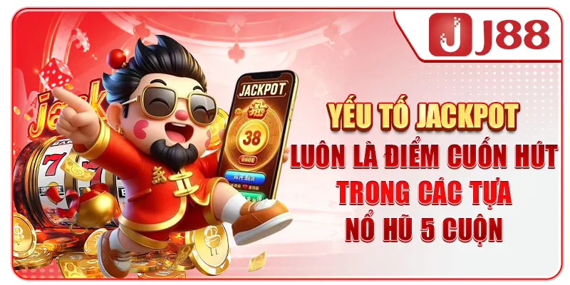 Yếu tố Jackpot luôn là điểm cuốn hút trong các tựa nổ hũ 5 cuộn